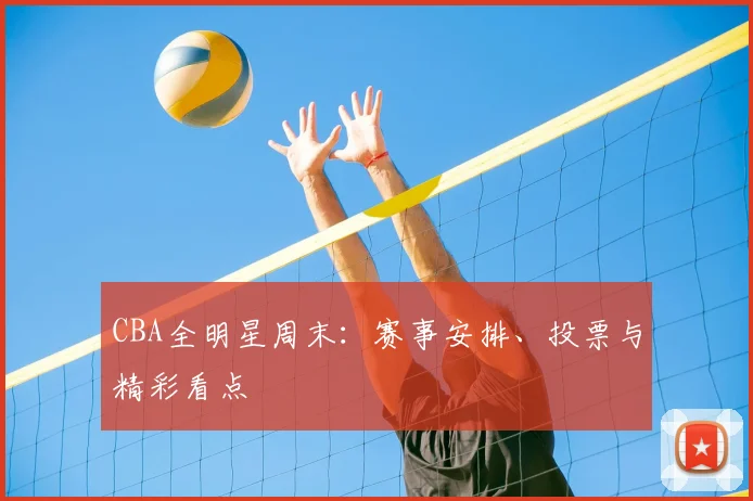 CBA全明星周末：赛事安排、投票与精彩看点